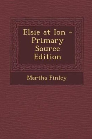 Cover of Elsie at Ion - Primary Source Edition
