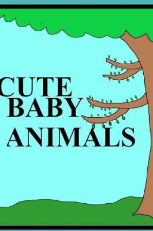 Cover of Cute Baby Animals