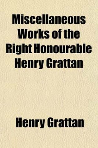 Cover of Miscellaneous Works of the Right Honourable Henry Grattan