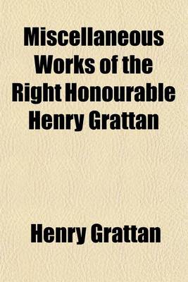 Book cover for Miscellaneous Works of the Right Honourable Henry Grattan