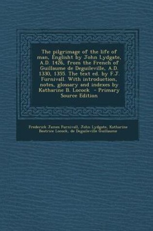 Cover of The Pilgrimage of the Life of Man, Englisht by John Lydgate, A.D. 1426, from the French of Guillaume de Deguileville, A.D. 1330, 1355. the Text Ed. by