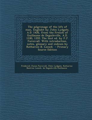 Book cover for The Pilgrimage of the Life of Man, Englisht by John Lydgate, A.D. 1426, from the French of Guillaume de Deguileville, A.D. 1330, 1355. the Text Ed. by