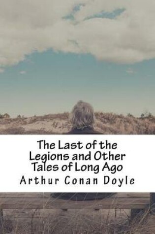 Cover of The Last of the Legions and Other Tales of Long Ago