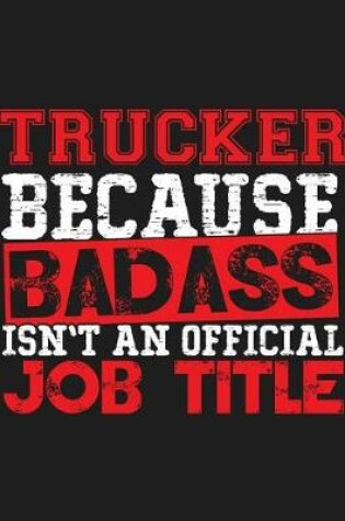 Cover of Trucker Because Badass Isn't an Official Job Title