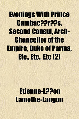 Book cover for Evenings with Prince Cambaceres, Second Consul, Arch-Chancellor of the Empire, Duke of Parma, Etc., Etc., Etc Volume 2