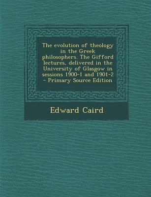 Book cover for The Evolution of Theology in the Greek Philosophers. the Gifford Lectures, Delivered in the University of Glasgow in Sessions 1900-1 and 1901-2 - Primary Source Edition