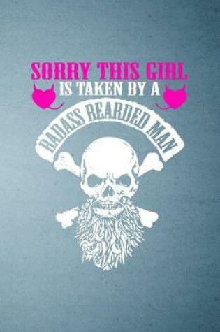 Cover of Sorry This Girl Is Taken by a Badass Bearded Man A5 Lined Notebook