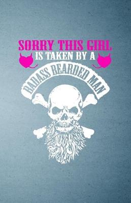 Book cover for Sorry This Girl Is Taken by a Badass Bearded Man A5 Lined Notebook