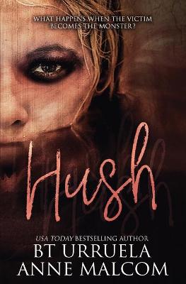 Hush by B T Urruela, Anne Malcom