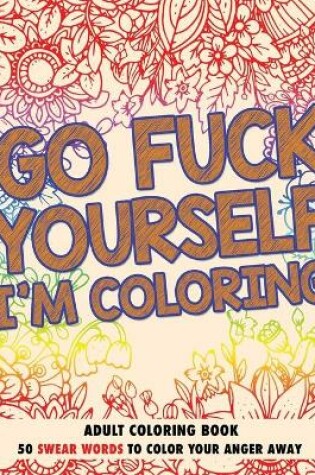 Cover of Go F*ck Yourself, I'm Coloring