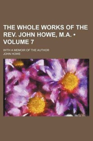 Cover of The Whole Works of the REV. John Howe, M.A. (Volume 7); With a Memoir of the Author
