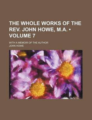 Book cover for The Whole Works of the REV. John Howe, M.A. (Volume 7); With a Memoir of the Author