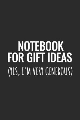 Book cover for Notebook For Gift Ideas (Yes, I'm Very Generous)