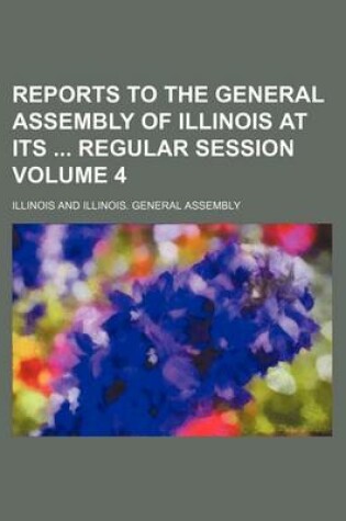 Cover of Reports to the General Assembly of Illinois at Its Regular Session Volume 4