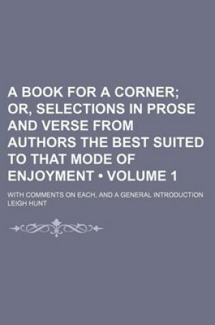 Cover of A Book for a Corner (Volume 1); Or, Selections in Prose and Verse from Authors the Best Suited to That Mode of Enjoyment. with Comments on Each, and a General Introduction