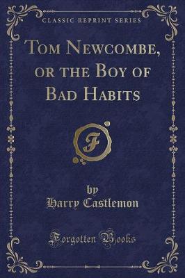 Book cover for Tom Newcombe, or the Boy of Bad Habits (Classic Reprint)