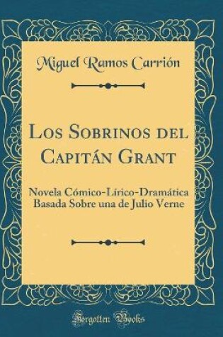 Cover of Los Sobrinos del Capitán Grant: Novela Cómico-Lírico-Dramática Basada Sobre una de Julio Verne (Classic Reprint)