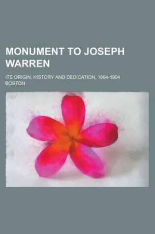 Cover of Monument to Joseph Warren; Its Origin, History and Dedication, 1894-1904