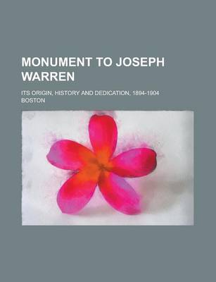 Book cover for Monument to Joseph Warren; Its Origin, History and Dedication, 1894-1904