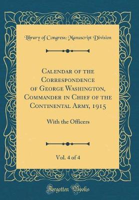 Book cover for Calendar of the Correspondence of George Washington, Commander in Chief of the Continental Army, 1915, Vol. 4 of 4