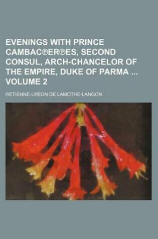 Cover of Evenings with Prince Cambac Er Es, Second Consul, Arch-Chancelor of the Empire, Duke of Parma Volume 2