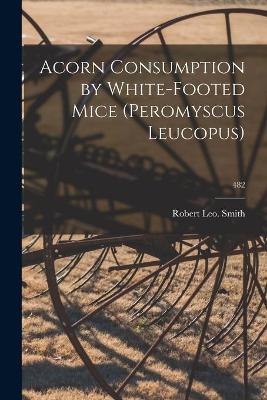 Book cover for Acorn Consumption by White-footed Mice (Peromyscus Leucopus); 482