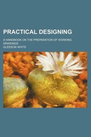 Cover of Practical Designing; A Handbook on the Preparation of Working Drawings