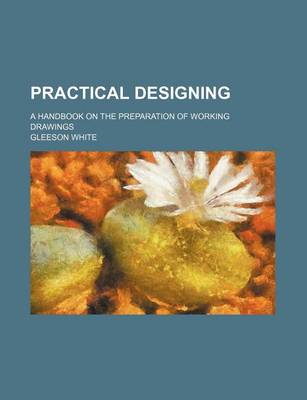 Book cover for Practical Designing; A Handbook on the Preparation of Working Drawings