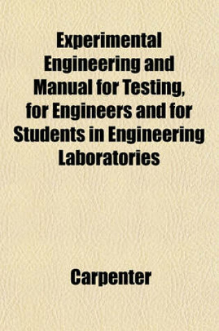 Cover of Experimental Engineering and Manual for Testing, for Engineers and for Students in Engineering Laboratories