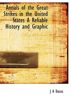 Book cover for Annals of the Great Strikes in the United States a Reliable History and Graphic