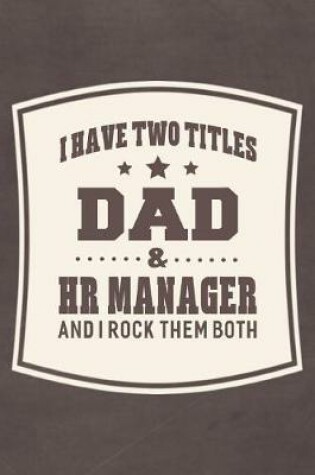 Cover of I Have Two Titles Dad & Hr Manager And I Rock Them Both