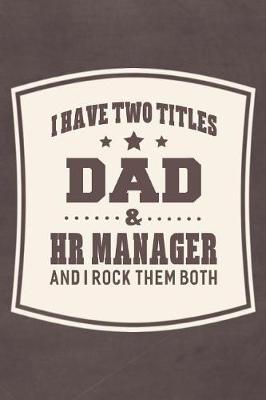 Book cover for I Have Two Titles Dad & Hr Manager And I Rock Them Both