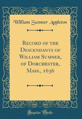 Book cover for Record of the Descendants of William Sumner, of Dorchester, Mass., 1636 (Classic Reprint)