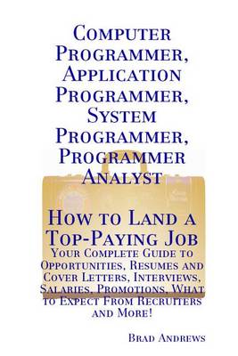 Book cover for Computer Programmer, Application Programmer, System Programmer, Programmer Analyst - How to Land a Top-Paying Job: Your Complete Guide to Opportunities, Resumes and Cover Letters, Interviews, Salaries, Promotions, What to Expect from Recruiters and More!