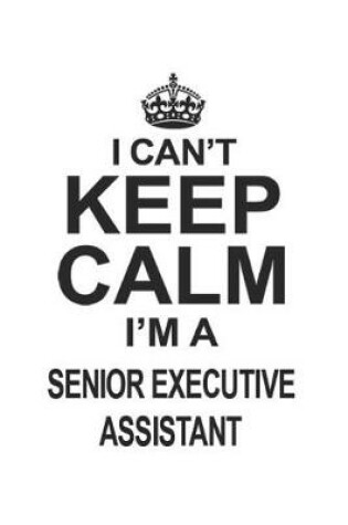 Cover of I Can't Keep Calm I'm A Senior Executive Assistant