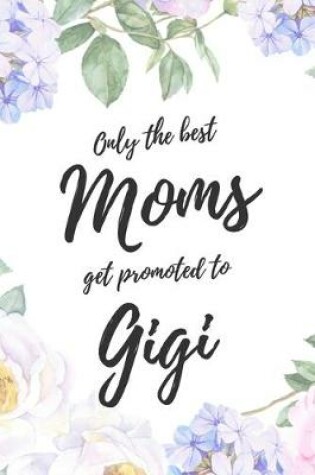 Cover of Only the Best Moms Get Promoted To Gigi