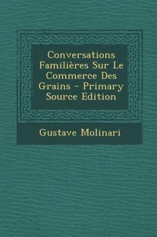 Cover of Conversations Familieres Sur Le Commerce Des Grains (Primary Source)
