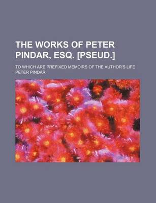 Book cover for The Works of Peter Pindar, Esq. [Pseud.] (Volume 3); To Which Are Prefixed Memoirs of the Author's Life