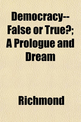 Book cover for Democracy--False or True?; A Prologue and Dream