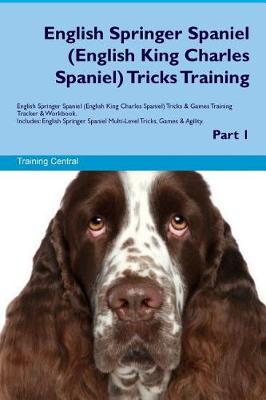 Book cover for English Springer Spaniel (English King Charles Spaniel) Tricks Training English Springer Spaniel Tricks & Games Training Tracker & Workbook. Includes