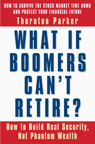 Cover of What if Boomers Can't Retire - How to Build Real Security, Not Phantom Wealth