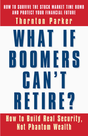 Book cover for What if Boomers Can't Retire - How to Build Real Security, Not Phantom Wealth