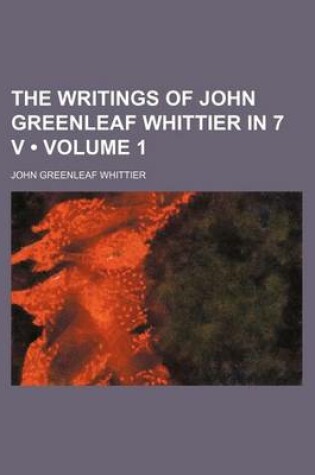 Cover of The Writings of John Greenleaf Whittier in 7 V (Volume 1)