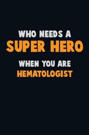 Cover of Who Need A SUPER HERO, When You Are Hematologist