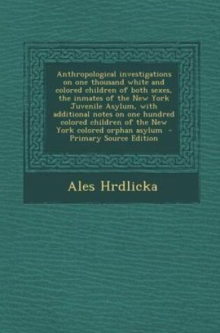 Cover of Anthropological Investigations on One Thousand White and Colored Children of Both Sexes, the Inmates of the New York Juvenile Asylum, with Additional