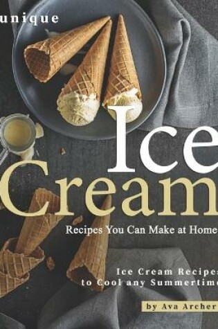Cover of Unique Ice Cream Recipes You Can Make at Home