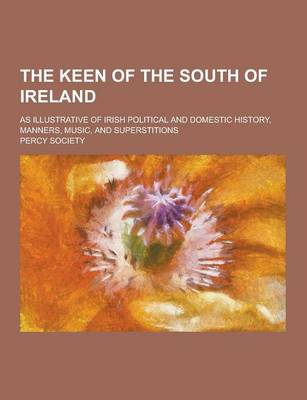 Book cover for The Keen of the South of Ireland; As Illustrative of Irish Political and Domestic History, Manners, Music, and Superstitions