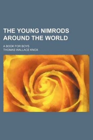 Cover of The Young Nimrods Around the World; A Book for Boys