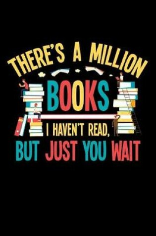 Cover of There's a Million Books I Haven't Read but Just You Wait