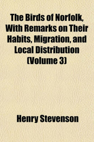 Cover of The Birds of Norfolk, with Remarks on Their Habits, Migration, and Local Distribution (Volume 3)